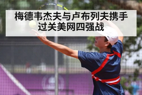 梅德韦杰夫与卢布列夫携手过关美网四强战
