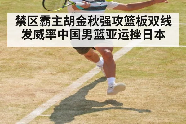 禁区霸主胡金秋强攻篮板双线发威率中国男篮亚运挫日本